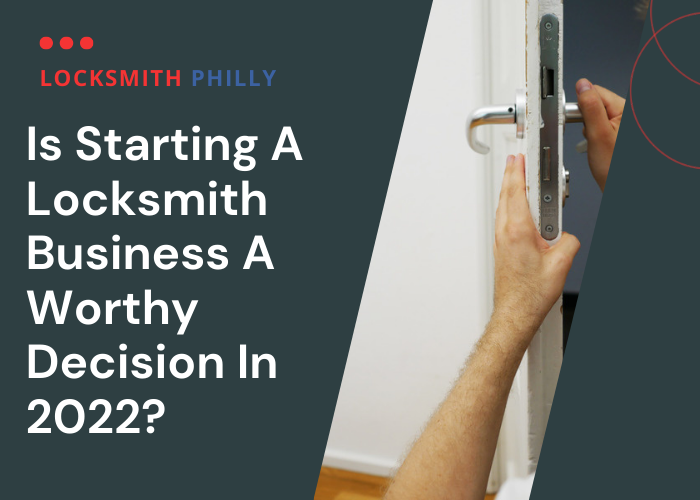 Is Starting A Locksmith Business A Worthy Decision In 2022?￼